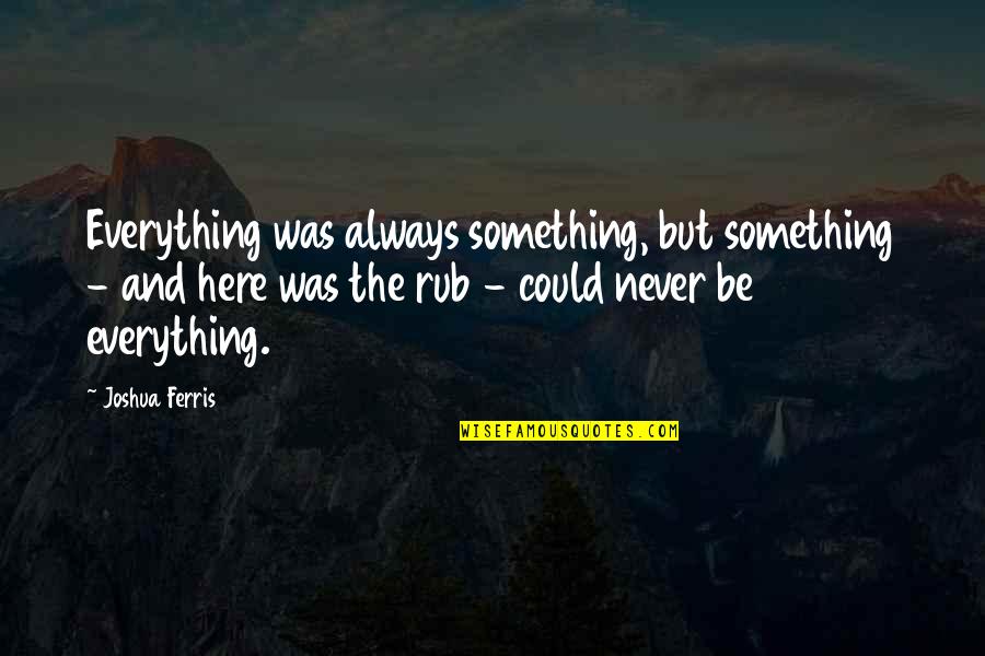 Ferris Quotes By Joshua Ferris: Everything was always something, but something - and