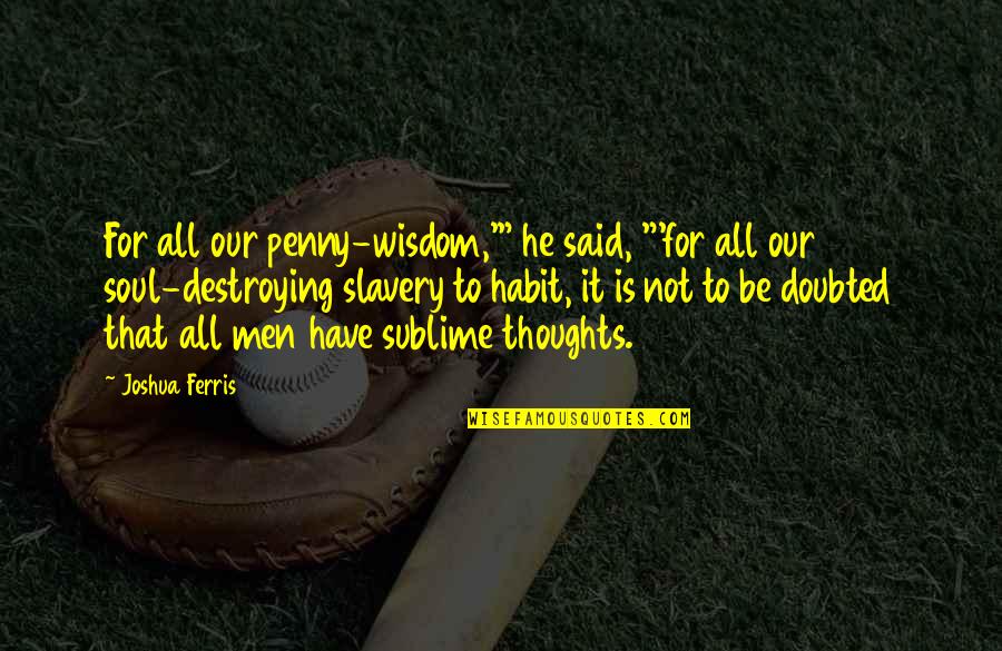 Ferris Quotes By Joshua Ferris: For all our penny-wisdom,'" he said, "'for all