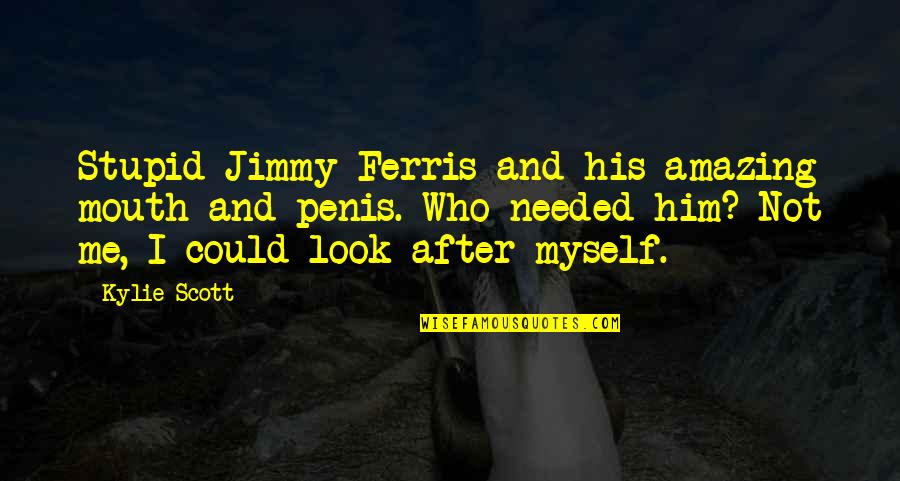Ferris Quotes By Kylie Scott: Stupid Jimmy Ferris and his amazing mouth and