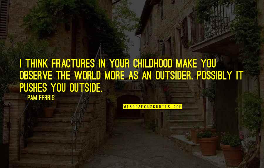 Ferris Quotes By Pam Ferris: I think fractures in your childhood make you