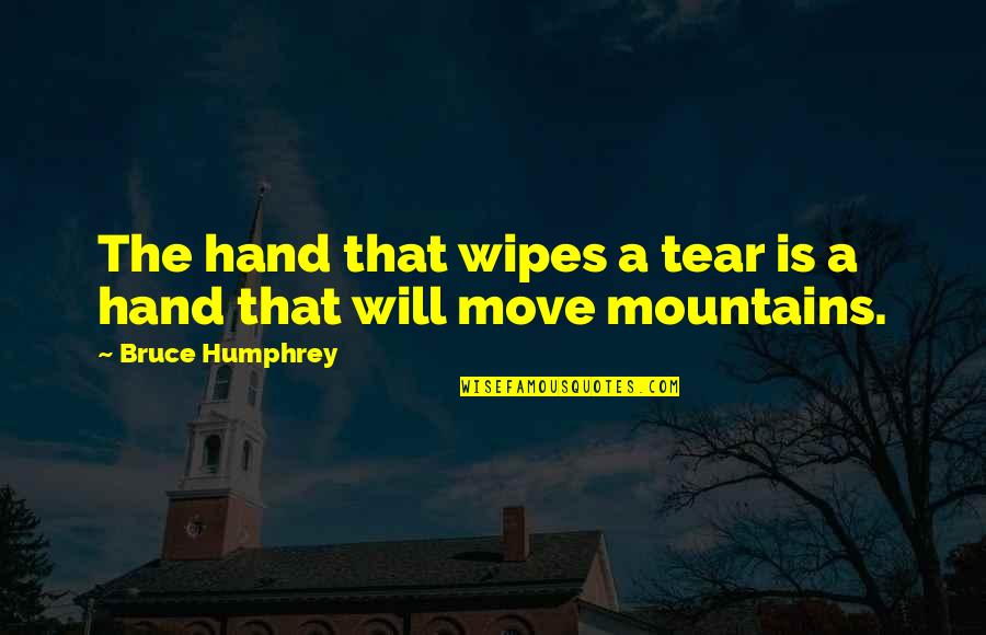 Ferris Wheels Quotes By Bruce Humphrey: The hand that wipes a tear is a