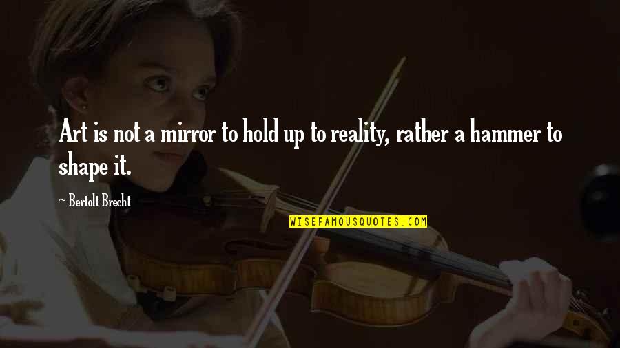 Ferritin U Krvi Quotes By Bertolt Brecht: Art is not a mirror to hold up