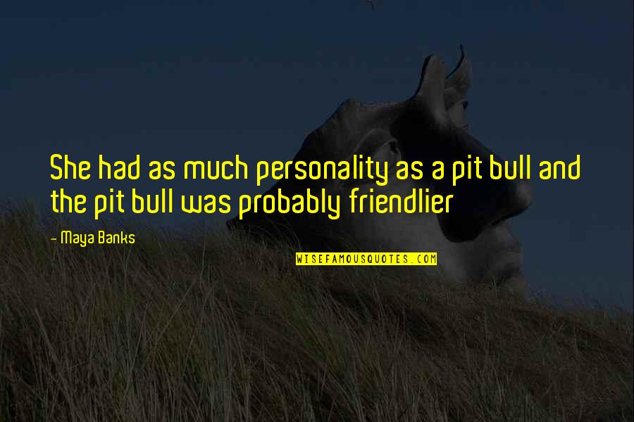 Ferrizzi Quotes By Maya Banks: She had as much personality as a pit