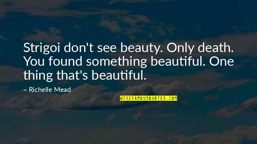Ferrocarril Central Andino Quotes By Richelle Mead: Strigoi don't see beauty. Only death. You found Ferrocarril Central Andino Quotes By Richelle Mead: Strigoi don't see beauty. Only death. You found