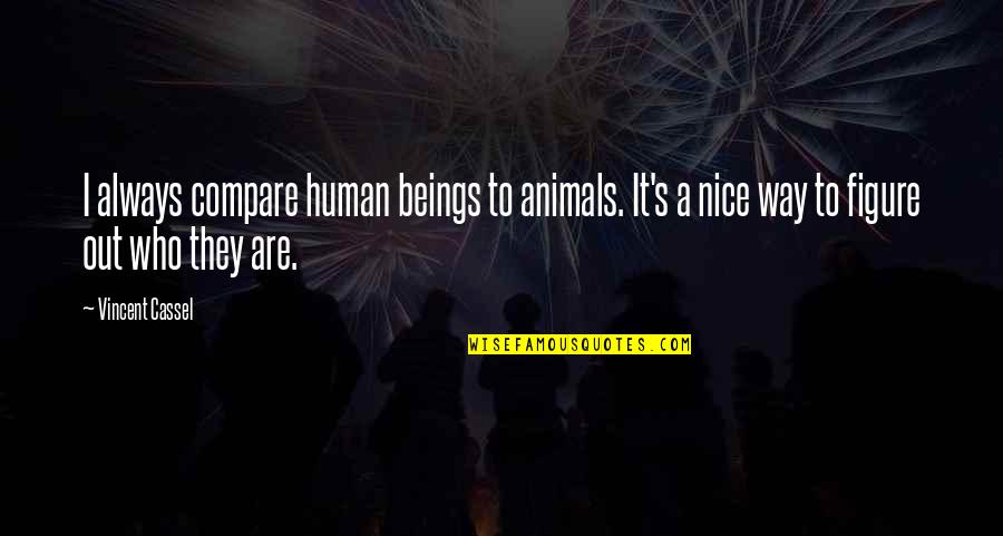 Ferrocarriles Catalanes Quotes By Vincent Cassel: I always compare human beings to animals. It's Ferrocarriles Catalanes Quotes By Vincent Cassel: I always compare human beings to animals. It's