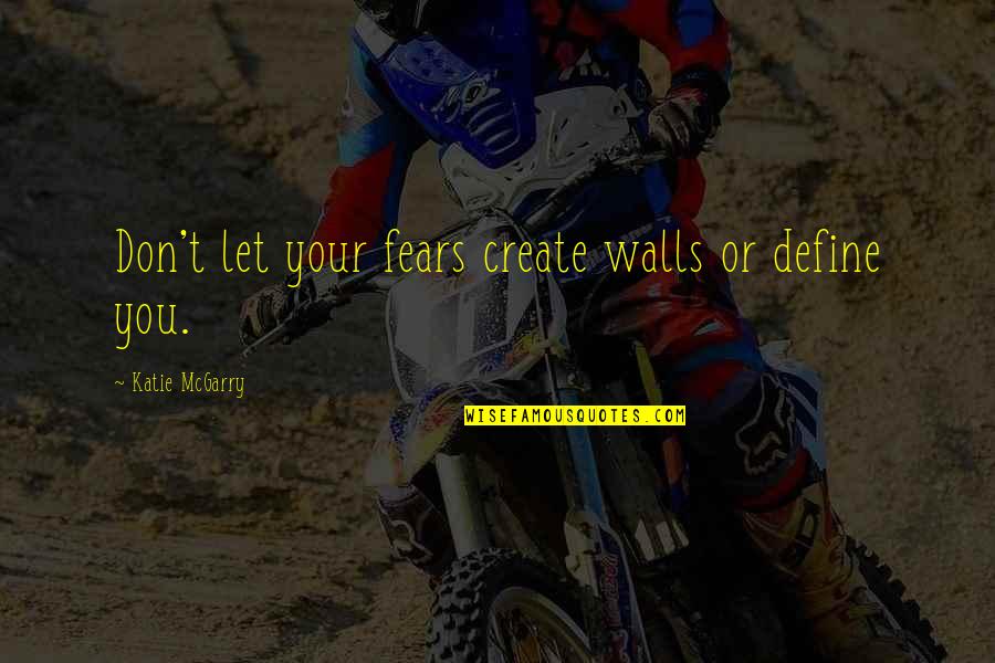 Ferrol Sams Quotes By Katie McGarry: Don't let your fears create walls or define