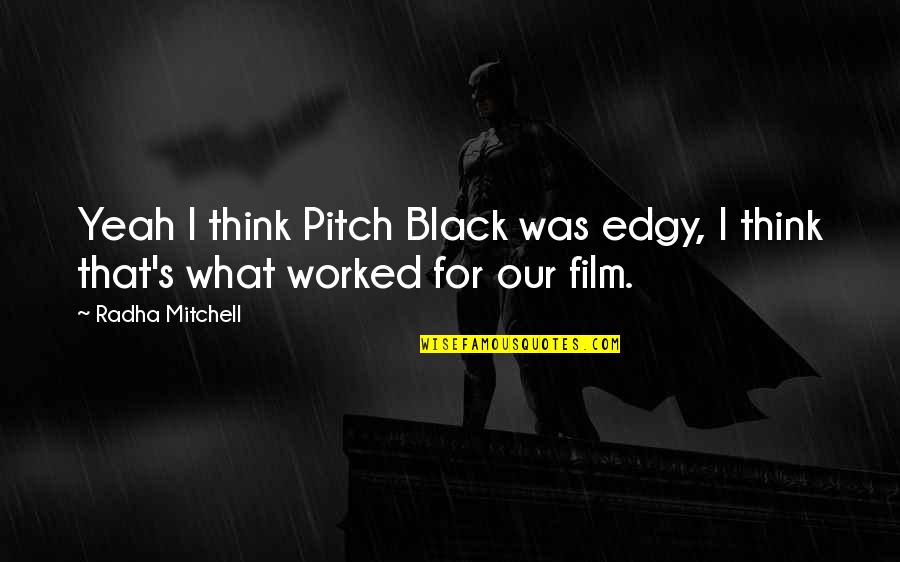 Ferrol Sams Quotes By Radha Mitchell: Yeah I think Pitch Black was edgy, I