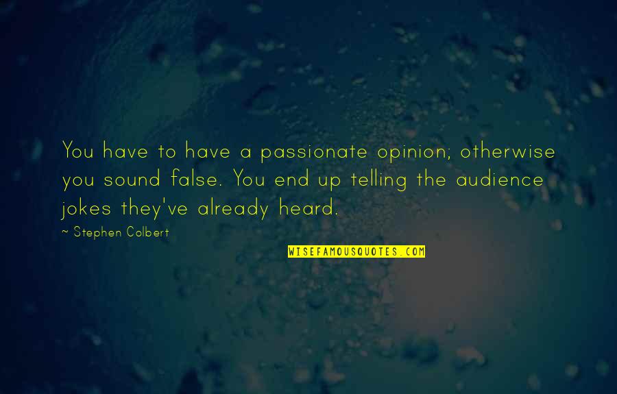 Ferromagnetic Fluid Quotes By Stephen Colbert: You have to have a passionate opinion; otherwise Ferromagnetic Fluid Quotes By Stephen Colbert: You have to have a passionate opinion; otherwise