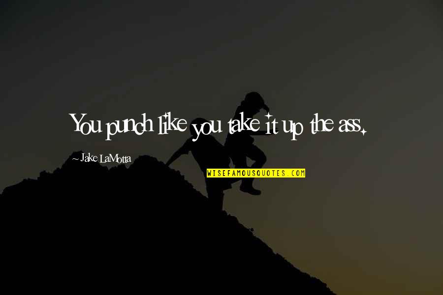 Ferronato Properties Quotes By Jake LaMotta: You punch like you take it up the Ferronato Properties Quotes By Jake LaMotta: You punch like you take it up the