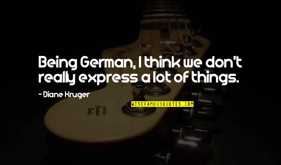 Ferroni 3 Quotes By Diane Kruger: Being German, I think we don't really express