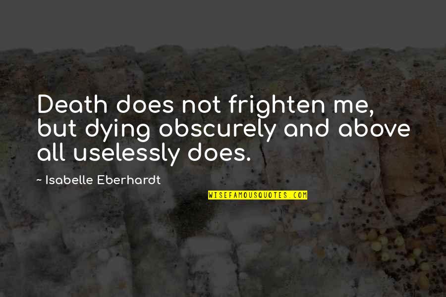 Ferroni 3 Quotes By Isabelle Eberhardt: Death does not frighten me, but dying obscurely