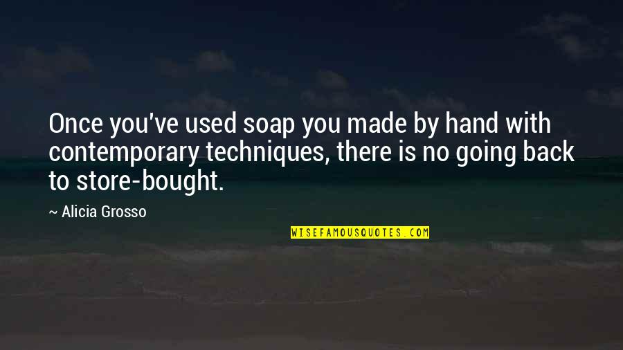 Ferrotype Moderne Quotes By Alicia Grosso: Once you've used soap you made by hand Ferrotype Moderne Quotes By Alicia Grosso: Once you've used soap you made by hand