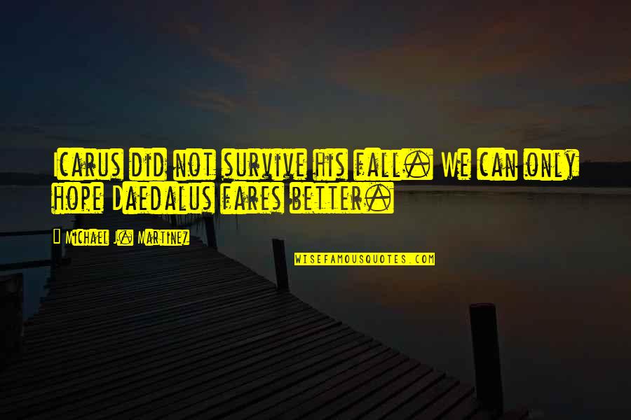 Ferrotype Moderne Quotes By Michael J. Martinez: Icarus did not survive his fall. We can Ferrotype Moderne Quotes By Michael J. Martinez: Icarus did not survive his fall. We can