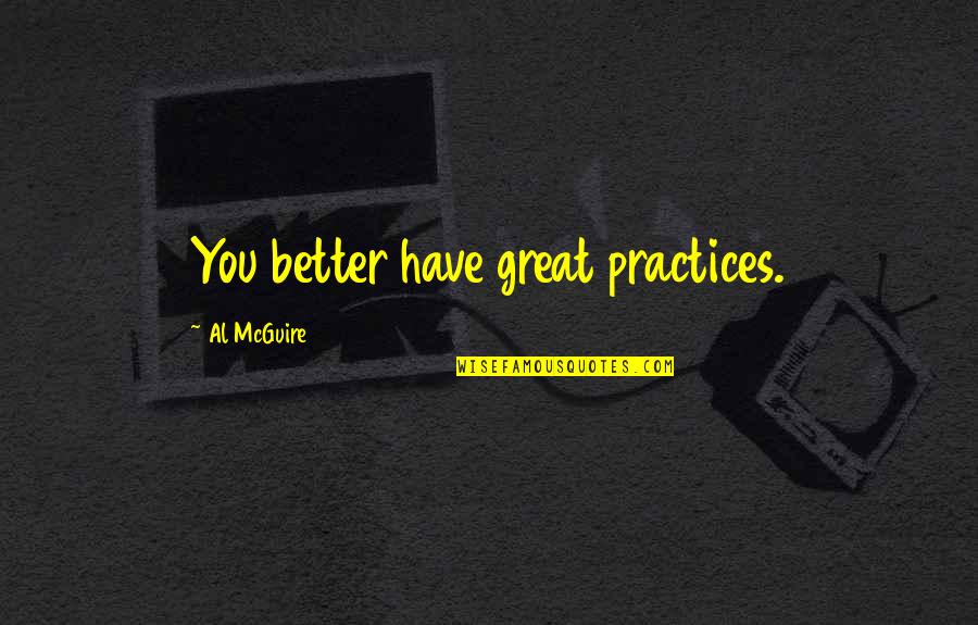 Ferrotype Photographic Print Quotes By Al McGuire: You better have great practices. Ferrotype Photographic Print Quotes By Al McGuire: You better have great practices.