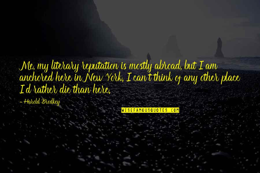 Ferrotype Plate Quotes By Harold Brodkey: Me, my literary reputation is mostly abroad, but Ferrotype Plate Quotes By Harold Brodkey: Me, my literary reputation is mostly abroad, but