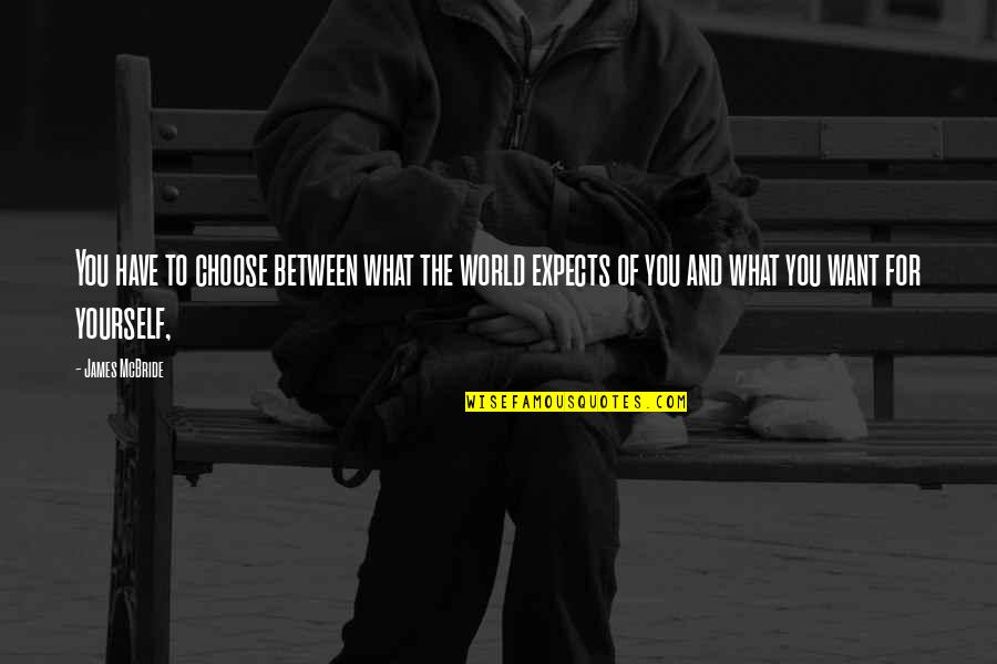 Ferrotype Plate Quotes By James McBride: You have to choose between what the world Ferrotype Plate Quotes By James McBride: You have to choose between what the world