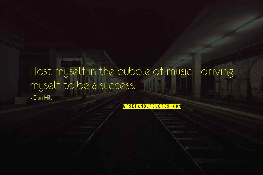 Ferrotype Quotes By Dan Hill: I lost myself in the bubble of music