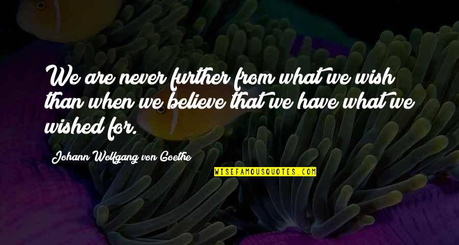 Ferruccio Busoni Quotes By Johann Wolfgang Von Goethe: We are never further from what we wish