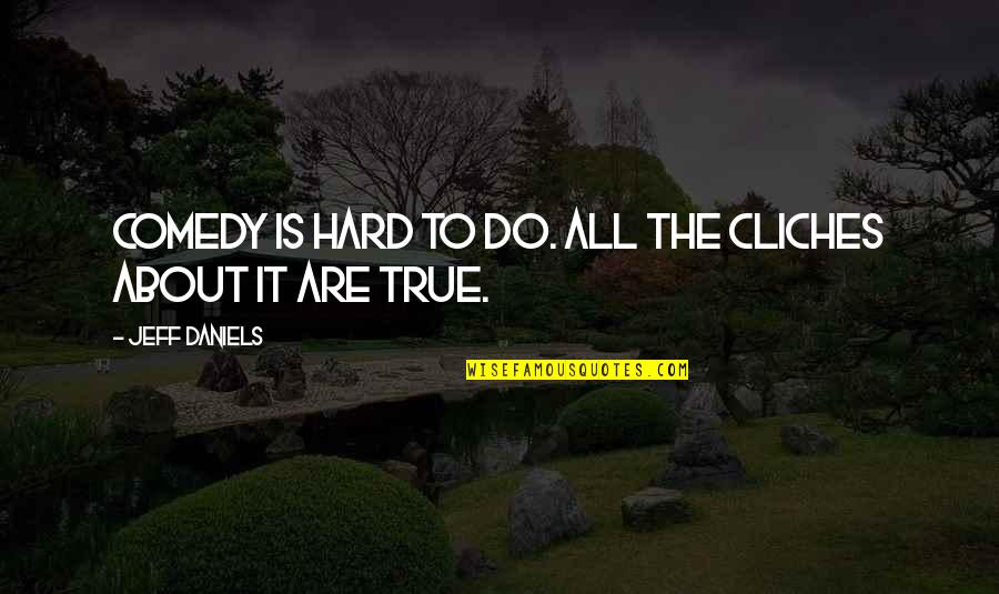 Ferruccio Furlanetto Quotes By Jeff Daniels: Comedy is hard to do. All the cliches Ferruccio Furlanetto Quotes By Jeff Daniels: Comedy is hard to do. All the cliches
