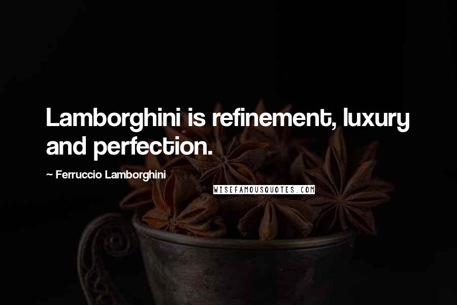 Ferruccio Lamborghini quotes: Lamborghini is refinement, luxury and perfection.