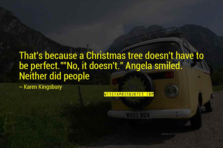 Ferruccio Tagliavini Quotes By Karen Kingsbury: That's because a Christmas tree doesn't have to Ferruccio Tagliavini Quotes By Karen Kingsbury: That's because a Christmas tree doesn't have to