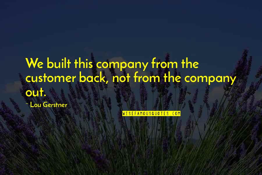 Ferruccis Little Silver Quotes By Lou Gerstner: We built this company from the customer back,