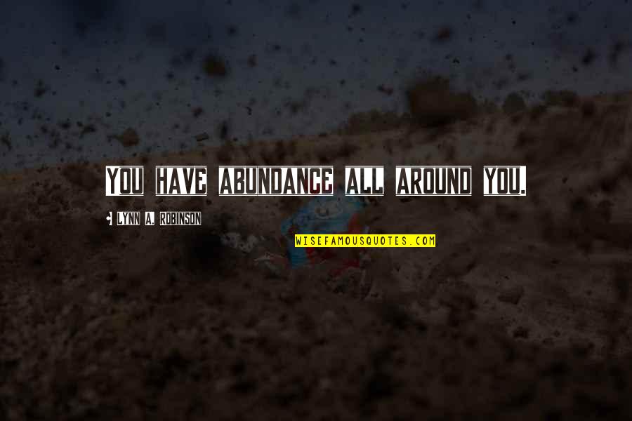 Ferruccis Little Silver Quotes By Lynn A. Robinson: You have abundance all around you. Ferruccis Little Silver Quotes By Lynn A. Robinson: You have abundance all around you.