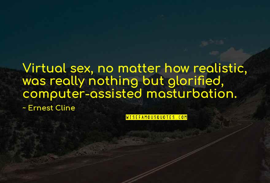 Ferruginous Hawk Quotes By Ernest Cline: Virtual sex, no matter how realistic, was really