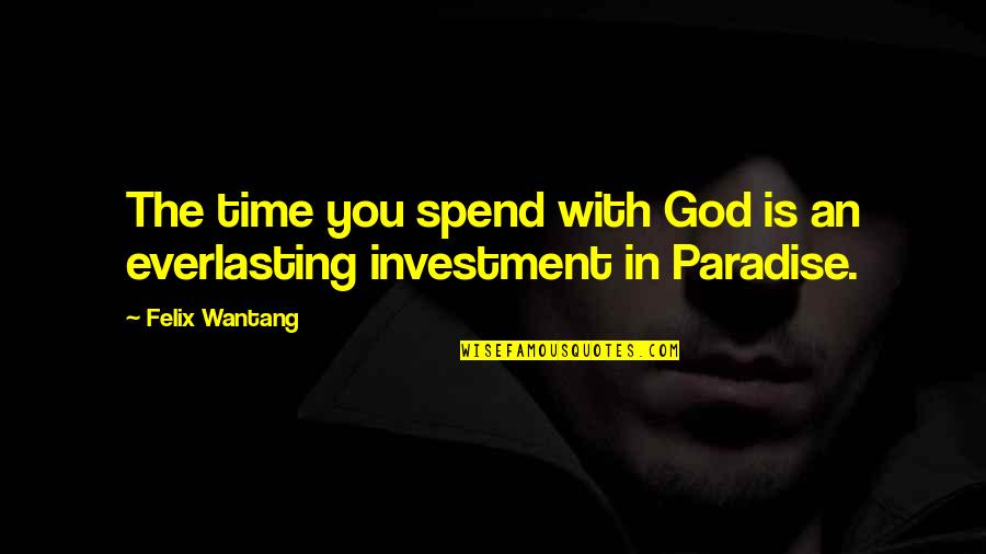 Ferrule And Stop Quotes By Felix Wantang: The time you spend with God is an