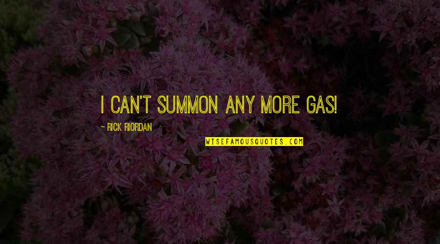 Ferrule And Stop Quotes By Rick Riordan: I can't summon any more gas!