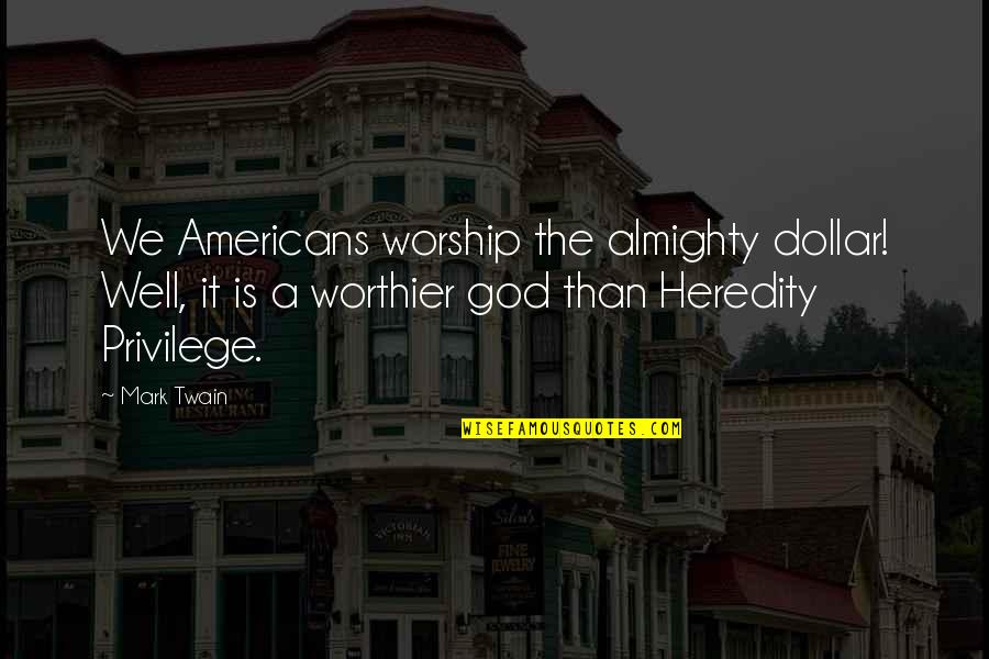 Ferrules Quotes By Mark Twain: We Americans worship the almighty dollar! Well, it Ferrules Quotes By Mark Twain: We Americans worship the almighty dollar! Well, it