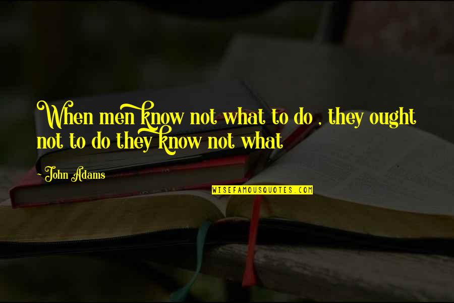 Ferrum Quotes By John Adams: When men know not what to do ,