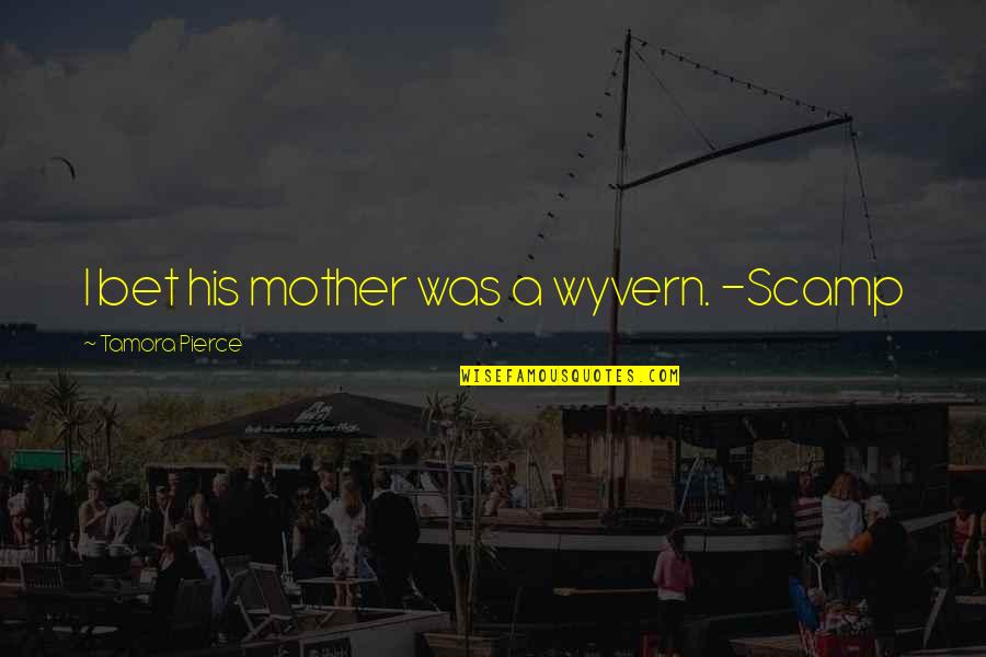 Ferrusquilla Biografia Quotes By Tamora Pierce: I bet his mother was a wyvern. -Scamp Ferrusquilla Biografia Quotes By Tamora Pierce: I bet his mother was a wyvern. -Scamp