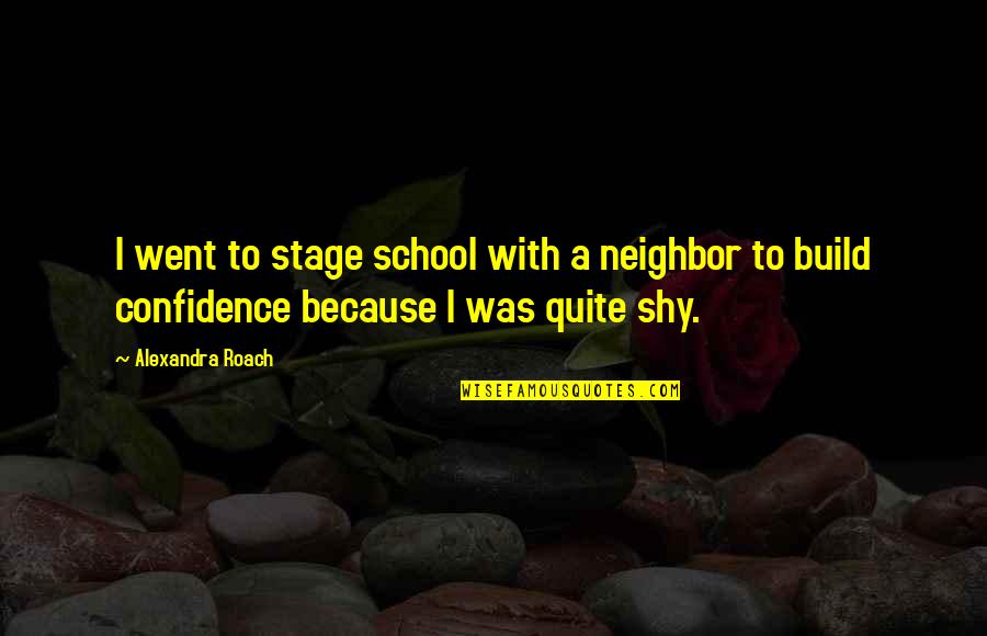 Ferry Corsten Quotes By Alexandra Roach: I went to stage school with a neighbor