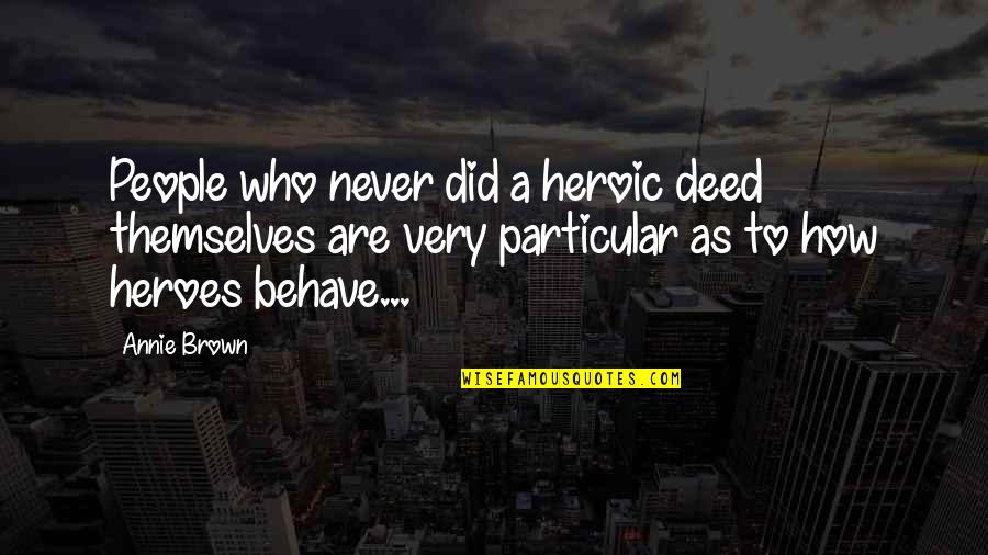 Ferry Quotes By Annie Brown: People who never did a heroic deed themselves