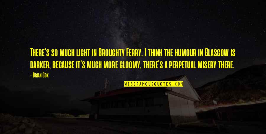 Ferry Quotes By Brian Cox: There's so much light in Broughty Ferry. I