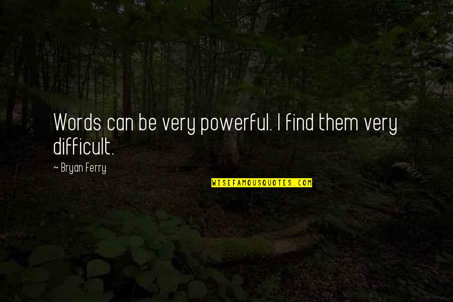 Ferry Quotes By Bryan Ferry: Words can be very powerful. I find them