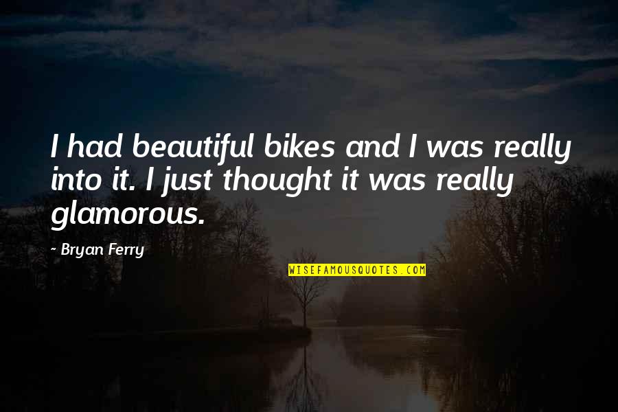 Ferry Quotes By Bryan Ferry: I had beautiful bikes and I was really