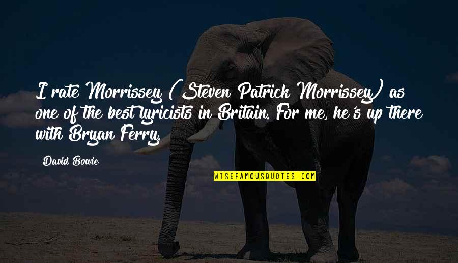 Ferry Quotes By David Bowie: I rate Morrissey (Steven Patrick Morrissey) as one