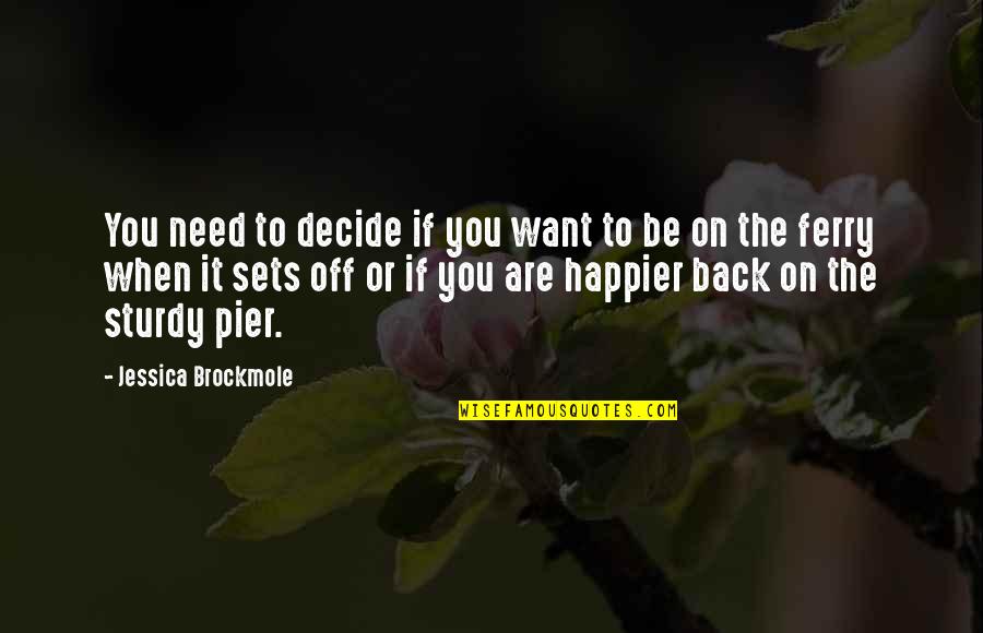 Ferry Quotes By Jessica Brockmole: You need to decide if you want to