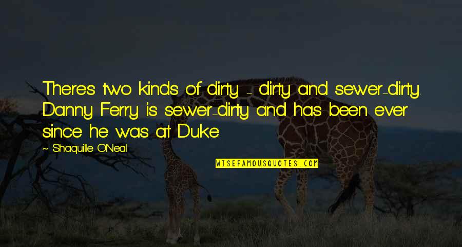 Ferry Quotes By Shaquille O'Neal: There's two kinds of dirty - dirty and