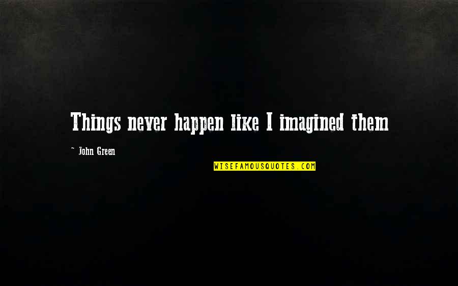 Ferry Rides Quotes By John Green: Things never happen like I imagined them