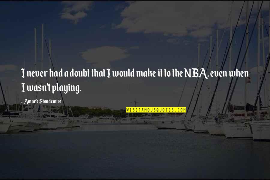 Ferryman's Quotes By Amar'e Stoudemire: I never had a doubt that I would Ferryman's Quotes By Amar'e Stoudemire: I never had a doubt that I would