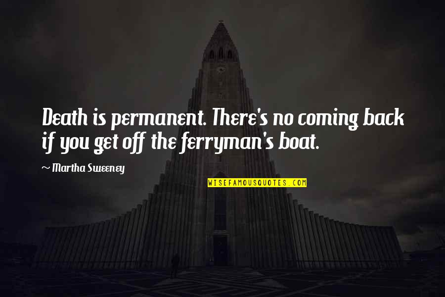 Ferryman's Quotes By Martha Sweeney: Death is permanent. There's no coming back if