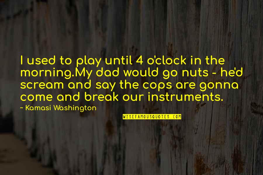 Fersen Immortal Shoes Quotes By Kamasi Washington: I used to play until 4 o'clock in Fersen Immortal Shoes Quotes By Kamasi Washington: I used to play until 4 o'clock in