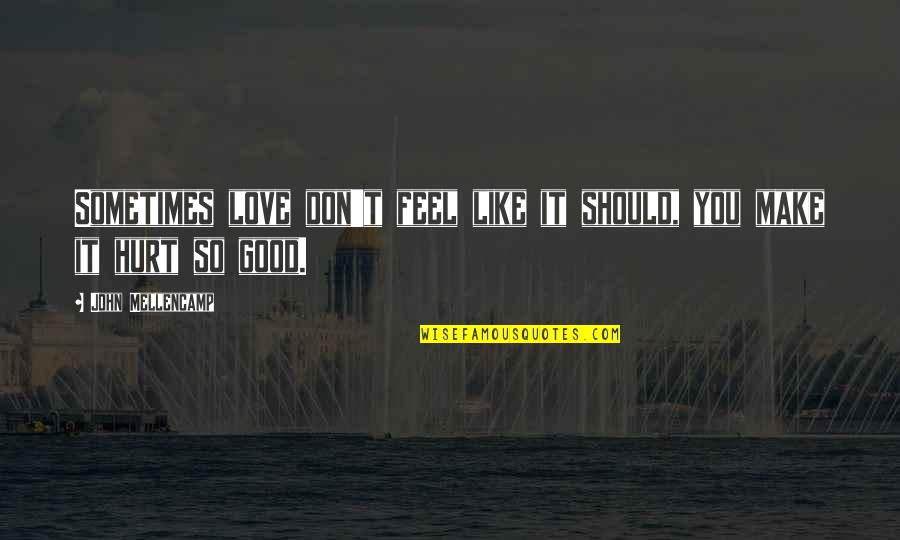 Fershtman Murray Quotes By John Mellencamp: Sometimes love don't feel like it should, you Fershtman Murray Quotes By John Mellencamp: Sometimes love don't feel like it should, you