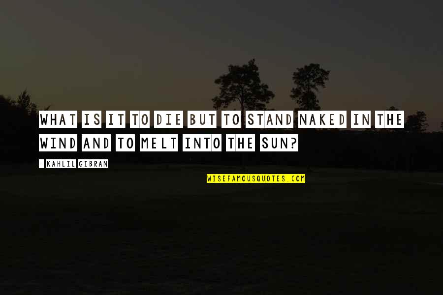 Fersten Hats Quotes By Kahlil Gibran: What is it to die but to stand