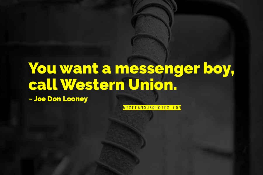 Fertel Foundation Quotes By Joe Don Looney: You want a messenger boy, call Western Union. Fertel Foundation Quotes By Joe Don Looney: You want a messenger boy, call Western Union.