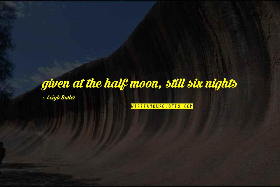 Fertel Foundation Quotes By Leigh Butler: given at the half moon, still six nights Fertel Foundation Quotes By Leigh Butler: given at the half moon, still six nights