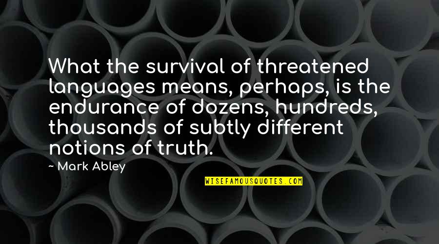 Fertel Foundation Quotes By Mark Abley: What the survival of threatened languages means, perhaps,